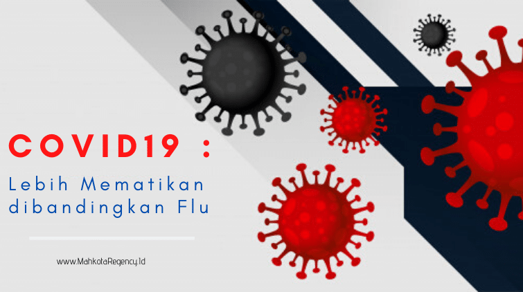 COVID19 : Lebih Mematikan Dibandingkan Flu