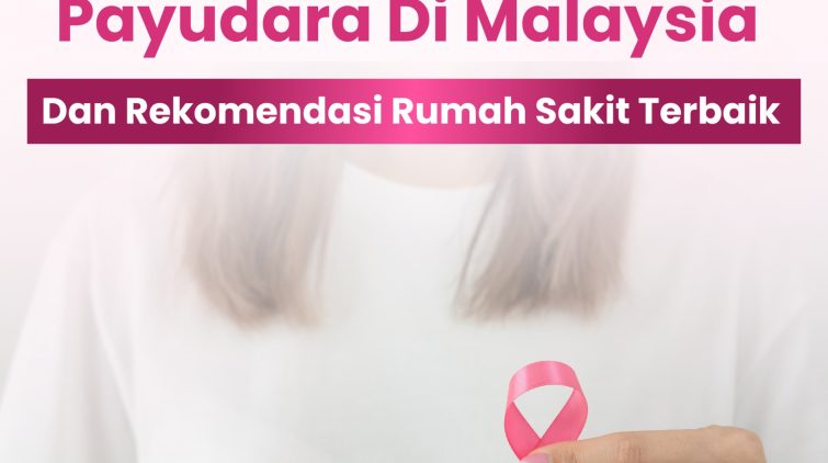 Biaya Operasi Tumor Payudara Di Malaysia & Rekomendasi Rumah Sakit Terbaik